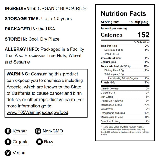 Organic Black Rice — Whole Grain Non-GMO Rice. Nutty and Sweet Flavor. Rich in Antioxidants and Dietary Fiber. Great for Stir-Fries, Salads, and Pudding. Kosher, Vegan, Bulk